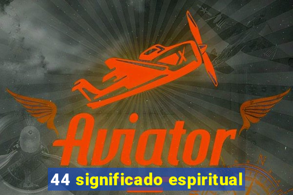 44 significado espiritual